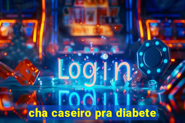 cha caseiro pra diabete